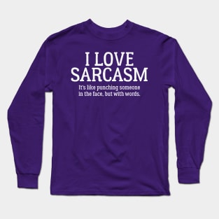 I Love Sarcasm. It's Like Punching Someone In The Face Long Sleeve T-Shirt